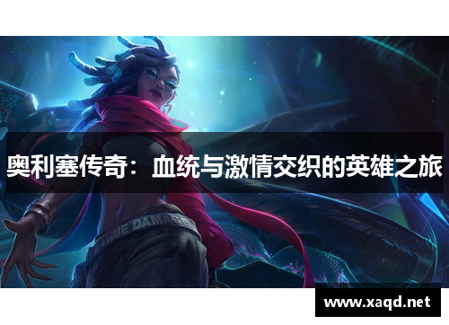奥利塞传奇：血统与激情交织的英雄之旅