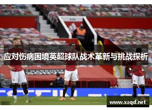 应对伤病困境英超球队战术革新与挑战探析