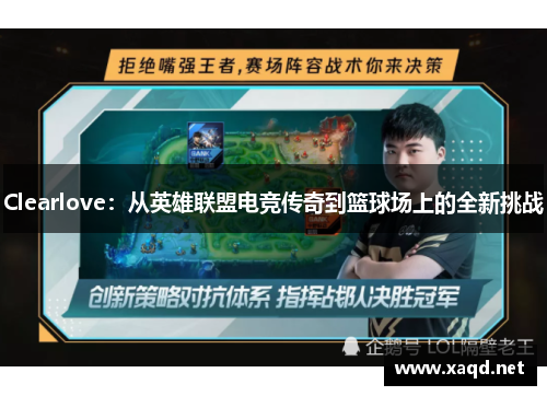 Clearlove：从英雄联盟电竞传奇到篮球场上的全新挑战