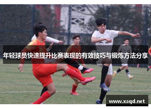 年轻球员快速提升比赛表现的有效技巧与锻炼方法分享