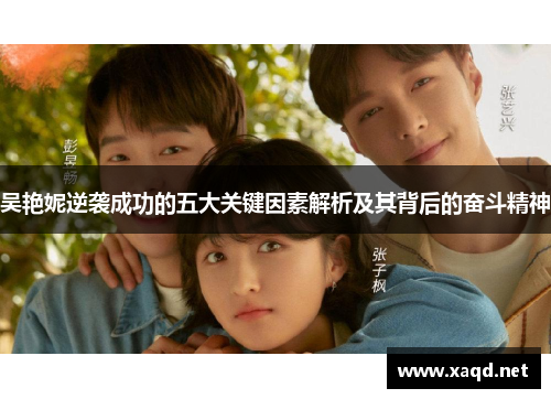 吴艳妮逆袭成功的五大关键因素解析及其背后的奋斗精神