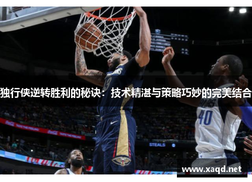 独行侠逆转胜利的秘诀：技术精湛与策略巧妙的完美结合