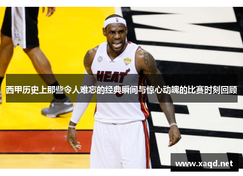 西甲历史上那些令人难忘的经典瞬间与惊心动魄的比赛时刻回顾