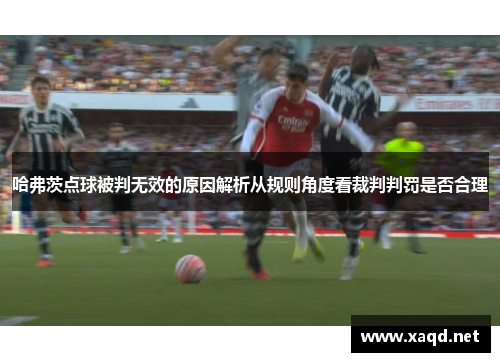 哈弗茨点球被判无效的原因解析从规则角度看裁判判罚是否合理