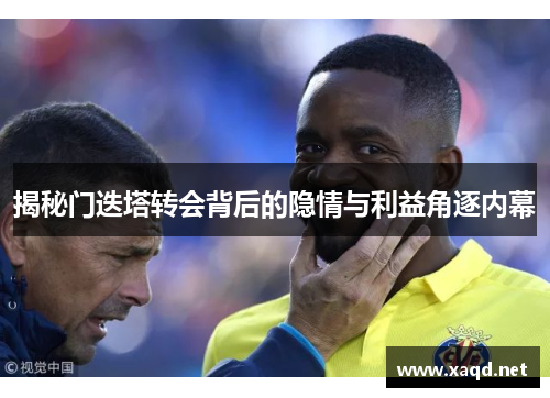 揭秘门迭塔转会背后的隐情与利益角逐内幕