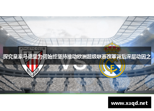 探究皇家马德里为何始终坚持推动欧洲超级联赛改革背后深层动因之