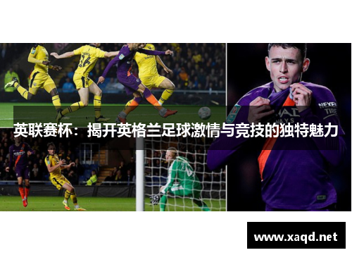 英联赛杯：揭开英格兰足球激情与竞技的独特魅力